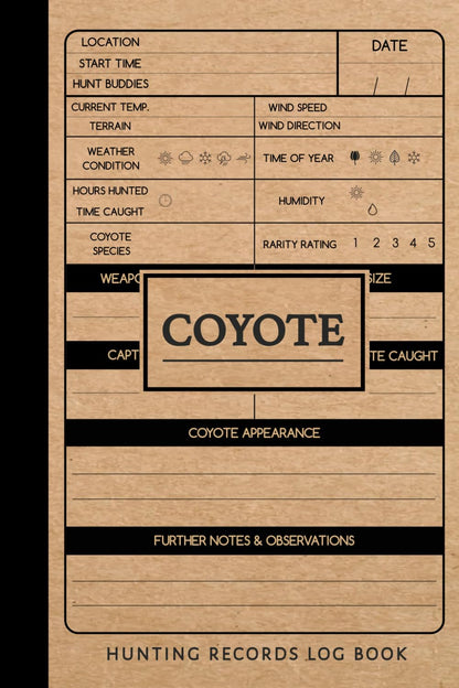 Coyote Hunting Journal: Coyote Hunting Log Book. Track & Record Your Catches. Perfect for Every Expedition